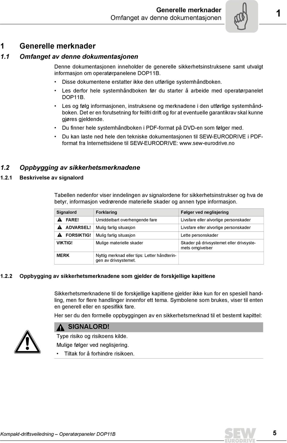 Disse dokumentene erstatter ikke den utførlige systemhåndboken. Les derfor hele systemhåndboken før du starter å arbeide med operatørpanelet DOP11B.