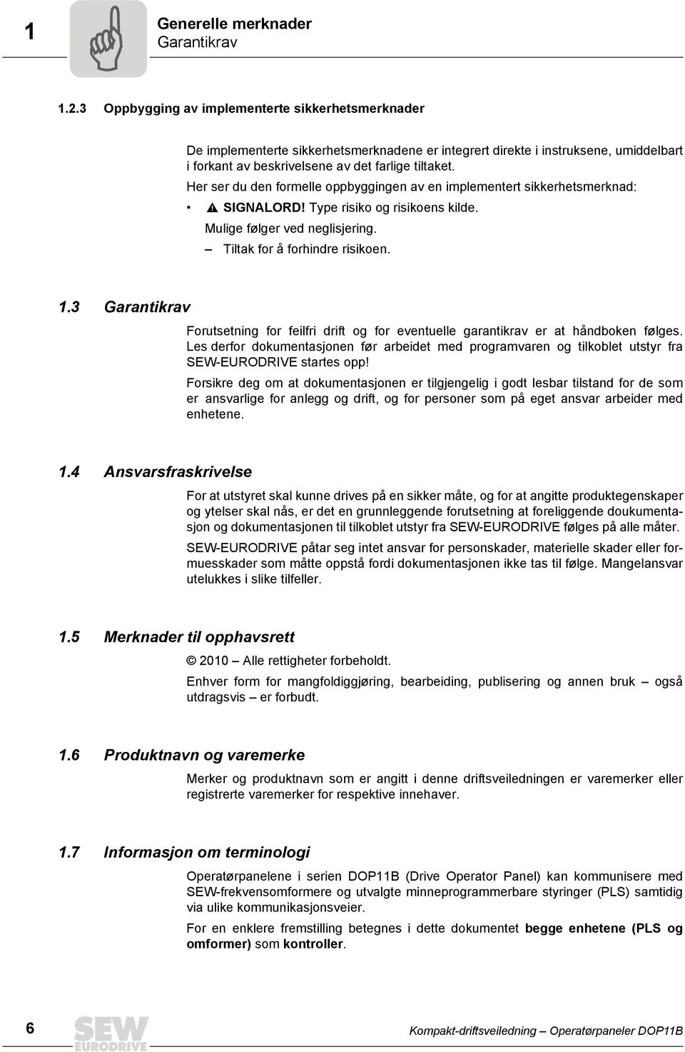 Her ser du den formelle oppbyggingen av en implementert sikkerhetsmerknad: SIGNALORD! Type risiko og risikoens kilde. Mulige følger ved neglisjering. Tiltak for å forhindre risikoen. 1.