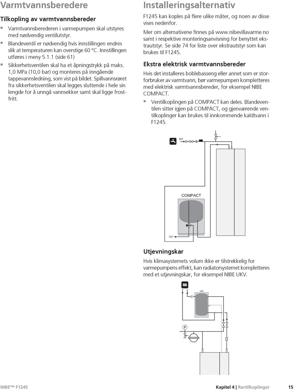 1,0 MPa (10,0 bar) og monteres på inngående tappevannsledning, som vist på bildet.