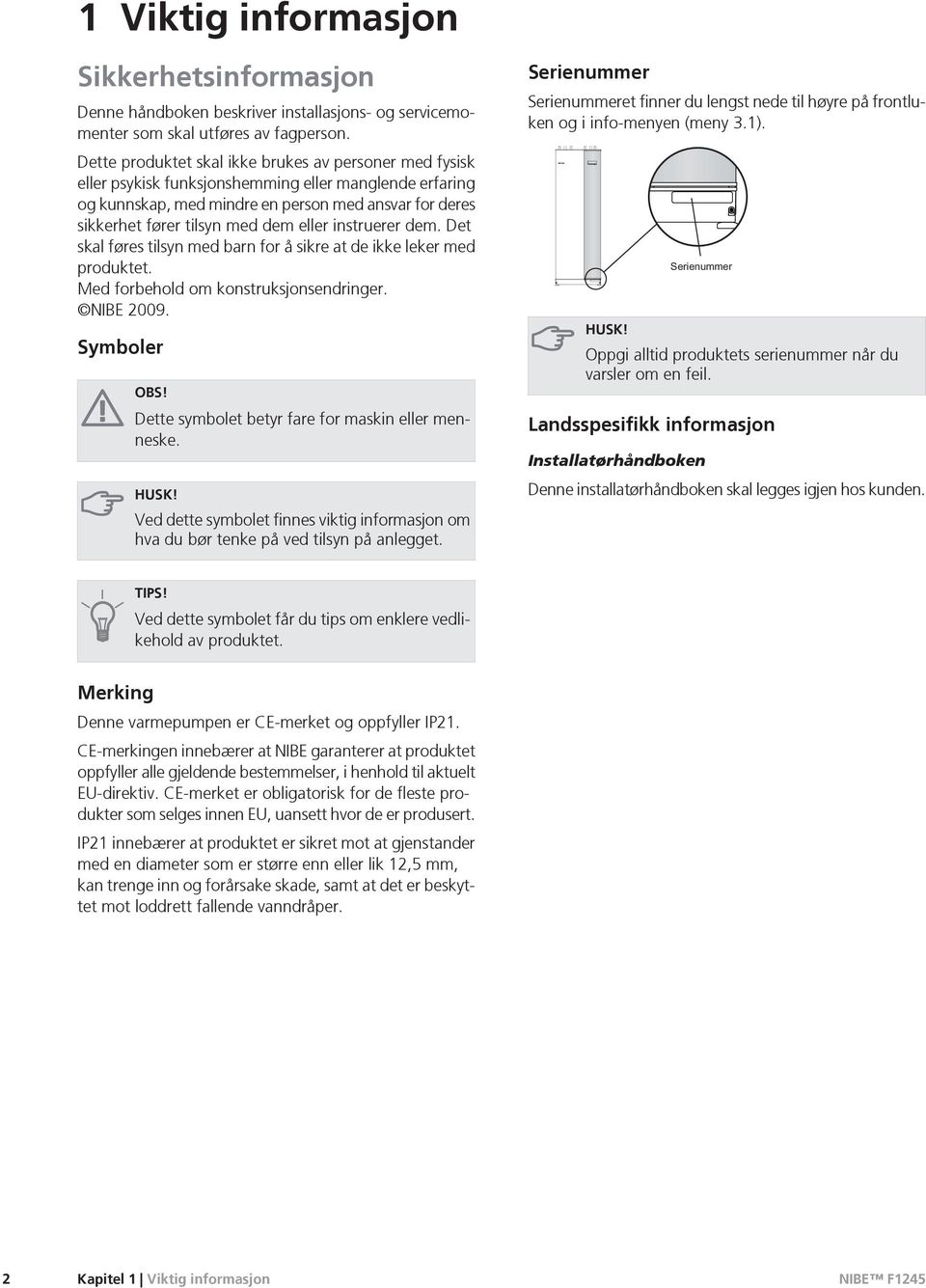 eller instruerer dem. Det skal føres tilsyn med barn for å sikre at de ikke leker med produktet. Med forbehold om konstruksjonsendringer. NIBE 2009. Symboler OBS!