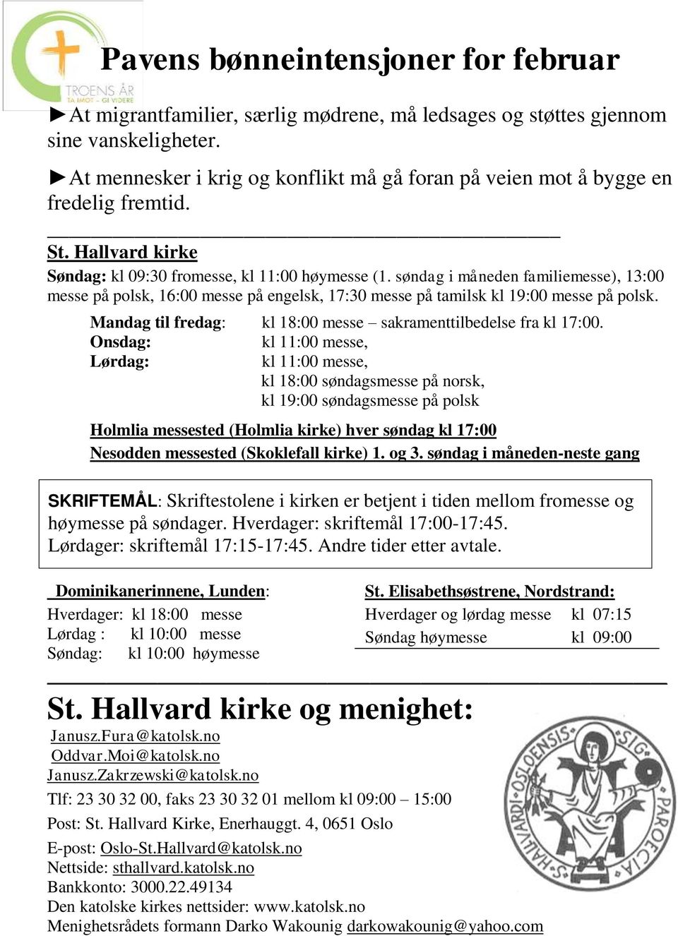 søndag i måneden familiemesse), 13:00 messe på polsk, 16:00 messe på engelsk, 17:30 messe på tamilsk kl 19:00 messe på polsk. Mandag til fredag: kl 18:00 messe sakramenttilbedelse fra kl 17:00.