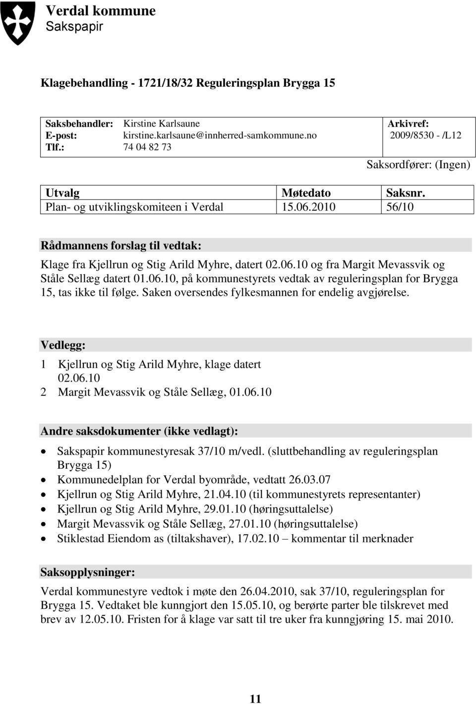 2010 56/10 Rådmannens forslag til vedtak: Klage fra Kjellrun og Stig Arild Myhre, datert 02.06.10 og fra Margit Mevassvik og Ståle Sellæg datert 01.06.10, på kommunestyrets vedtak av reguleringsplan for Brygga 15, tas ikke til følge.