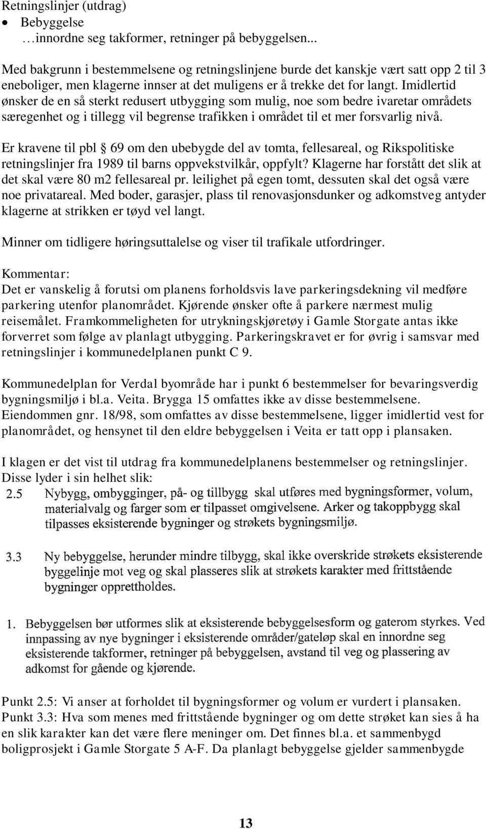 Imidlertid ønsker de en så sterkt redusert utbygging som mulig, noe som bedre ivaretar områdets særegenhet og i tillegg vil begrense trafikken i området til et mer forsvarlig nivå.