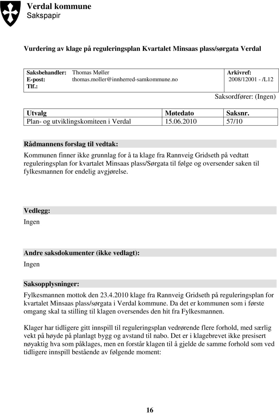 2010 57/10 Rådmannens forslag til vedtak: Kommunen finner ikke grunnlag for å ta klage fra Rannveig Gridseth på vedtatt reguleringsplan for kvartalet Minsaas plass/sørgata til følge og oversender