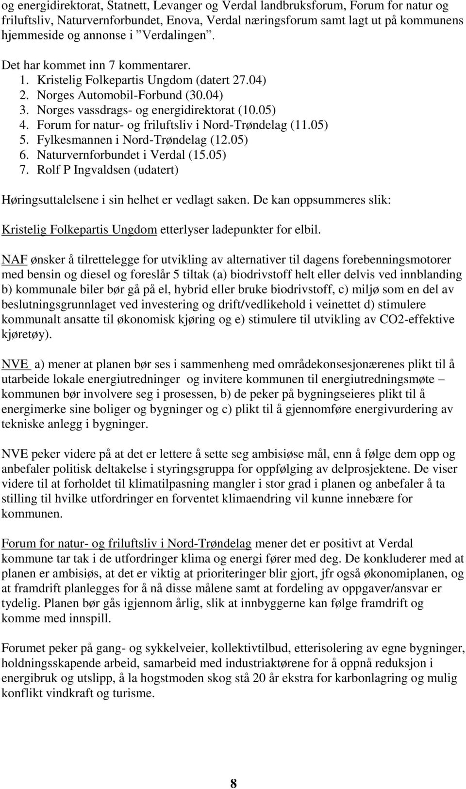 Forum for natur- og friluftsliv i Nord-Trøndelag (11.05) 5. Fylkesmannen i Nord-Trøndelag (12.05) 6. Naturvernforbundet i Verdal (15.05) 7.