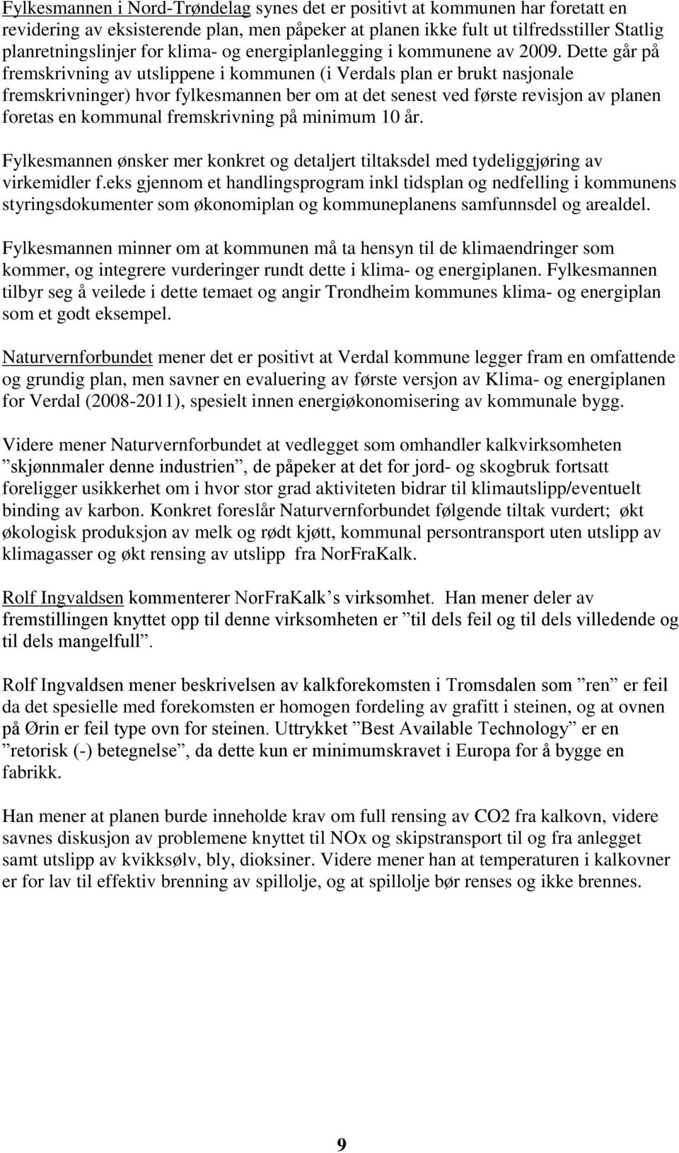 Dette går på fremskrivning av utslippene i kommunen (i Verdals plan er brukt nasjonale fremskrivninger) hvor fylkesmannen ber om at det senest ved første revisjon av planen foretas en kommunal