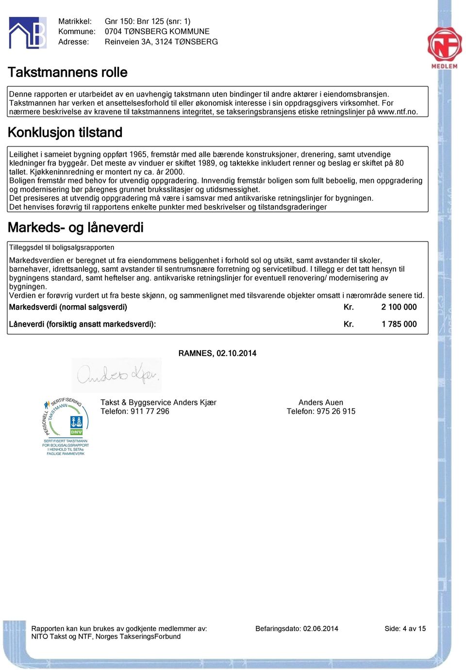 For nærmere beskrivelse av kravene til takstmannens integritet, se takseringsbransjens etiske retningslinjer på www.ntf.no.