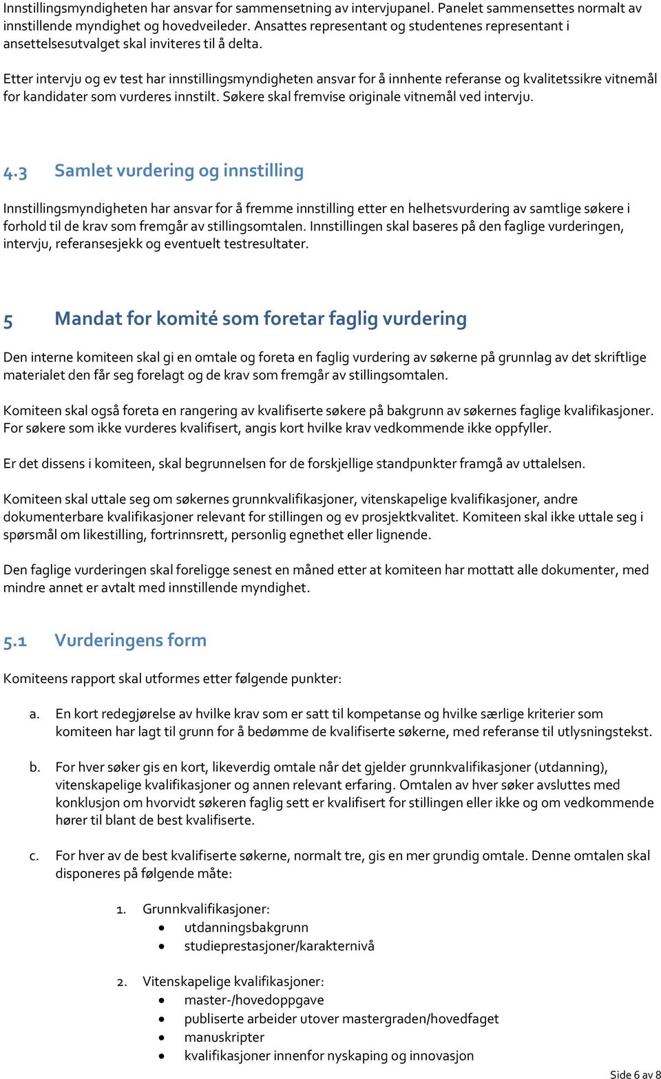 Etter intervju og ev test har innstillingsmyndigheten ansvar for å innhente referanse og kvalitetssikre vitnemål for kandidater som vurderes innstilt.