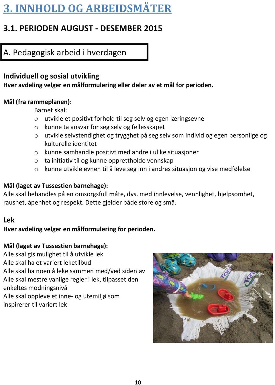 Mål (fra rammeplanen): Barnet skal: o utvikle et positivt forhold til seg selv og egen læringsevne o kunne ta ansvar for seg selv og fellesskapet o utvikle selvstendighet og trygghet på seg selv som