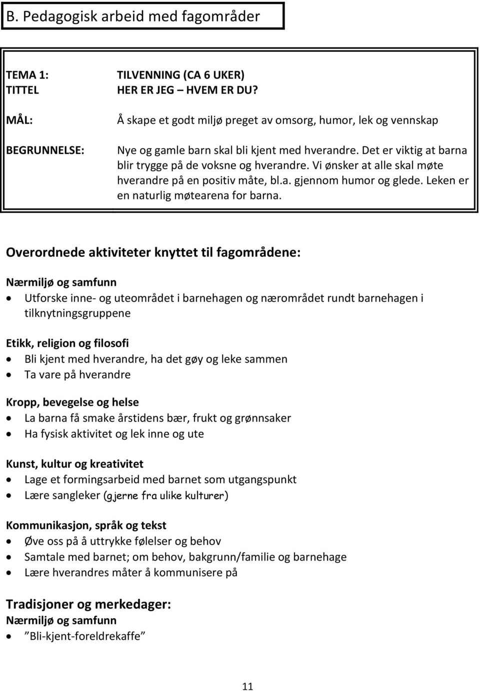 Vi ønsker at alle skal møte hverandre på en positiv måte, bl.a. gjennom humor og glede. Leken er en naturlig møtearena for barna.