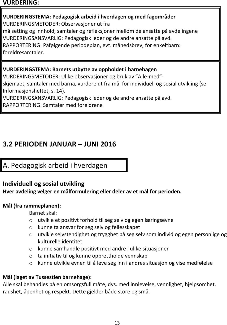 VURDERINGSTEMA: Barnets utbytte av oppholdet i barnehagen VURDERINGSMETODER: Ulike observasjoner og bruk av Alle-med - skjemaet, samtaler med barna, vurdere ut fra mål for individuell og sosial