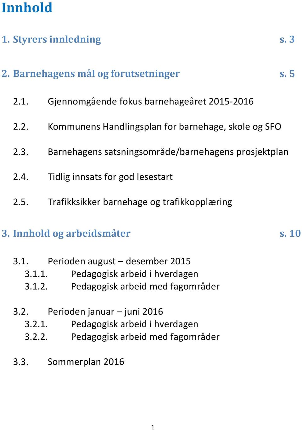 Innhold og arbeidsmåter s. 10 3.1. Perioden august desember 2015 3.1.1. Pedagogisk arbeid i hverdagen 3.1.2. Pedagogisk arbeid med fagområder 3.2. Perioden januar juni 2016 3.