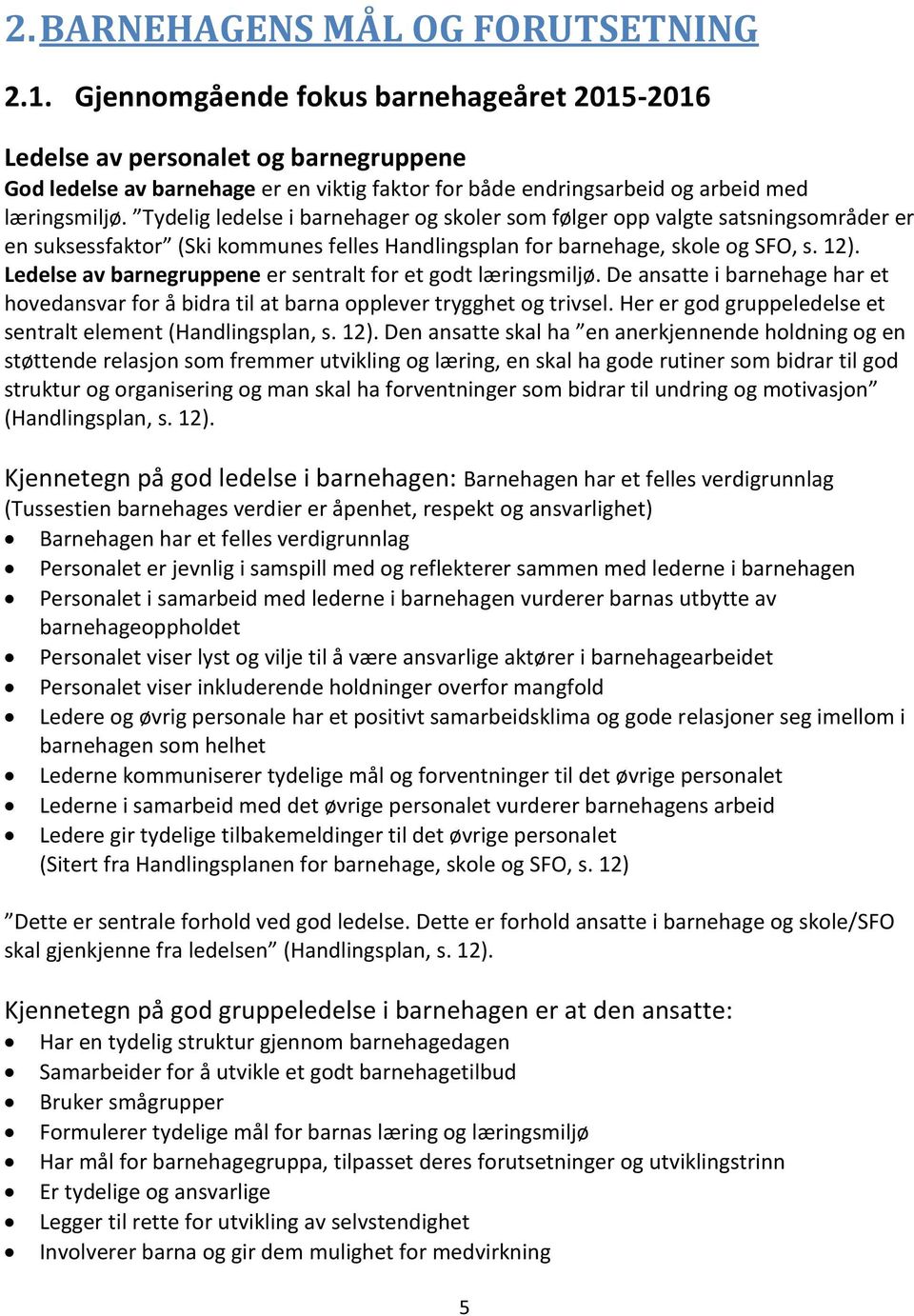 Tydelig ledelse i barnehager og skoler som følger opp valgte satsningsområder er en suksessfaktor (Ski kommunes felles Handlingsplan for barnehage, skole og SFO, s. 12).