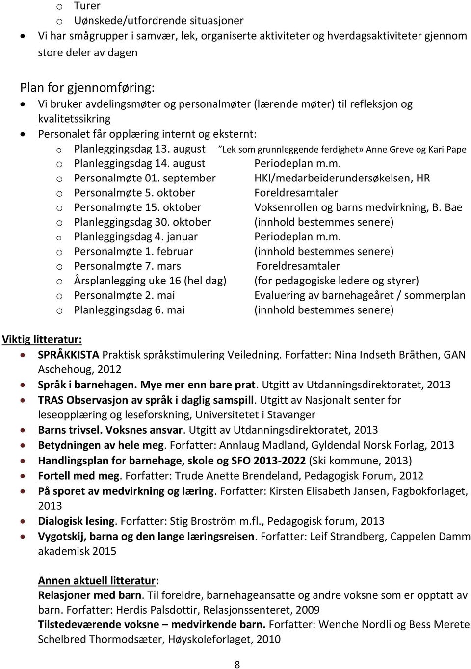 august Lek som grunnleggende ferdighet» Anne Greve og Kari Pape o Planleggingsdag 14. august Periodeplan m.m. o Personalmøte 01. september HKI/medarbeiderundersøkelsen, HR o Personalmøte 5.