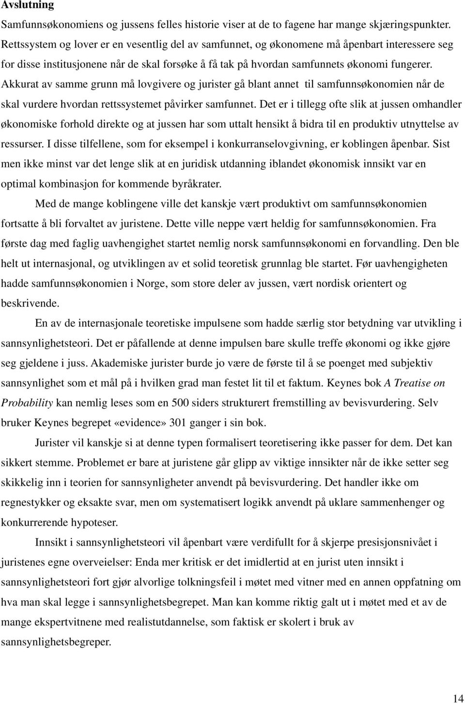 Akkurat av samme grunn må lovgivere og jurister gå blant annet til samfunnsøkonomien når de skal vurdere hvordan rettssystemet påvirker samfunnet.