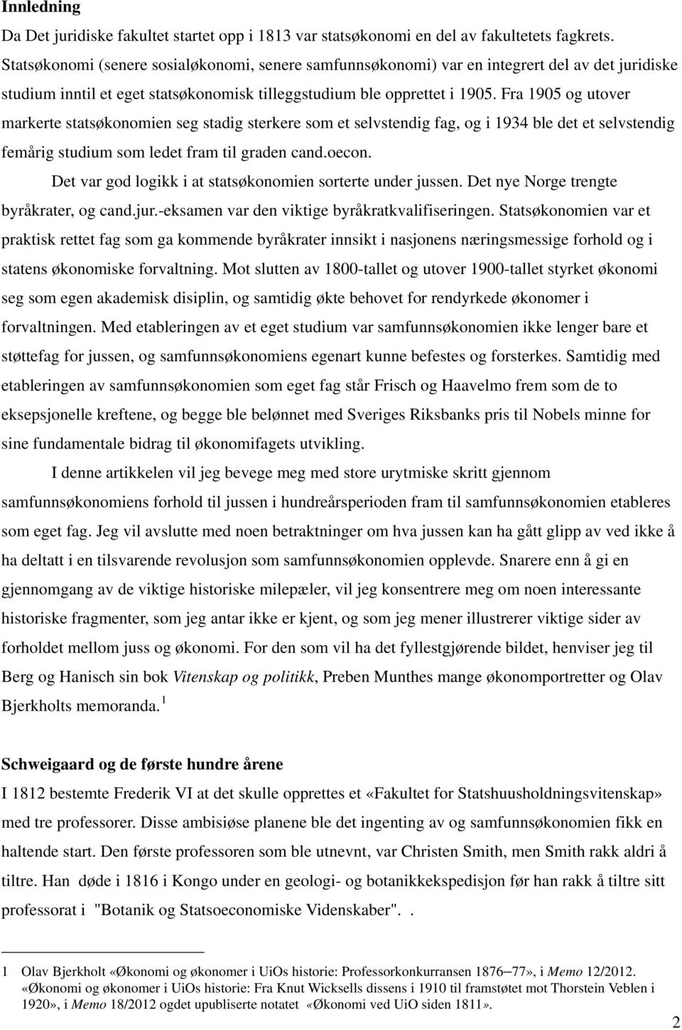 Fra 1905 og utover markerte statsøkonomien seg stadig sterkere som et selvstendig fag, og i 1934 ble det et selvstendig femårig studium som ledet fram til graden cand.oecon.