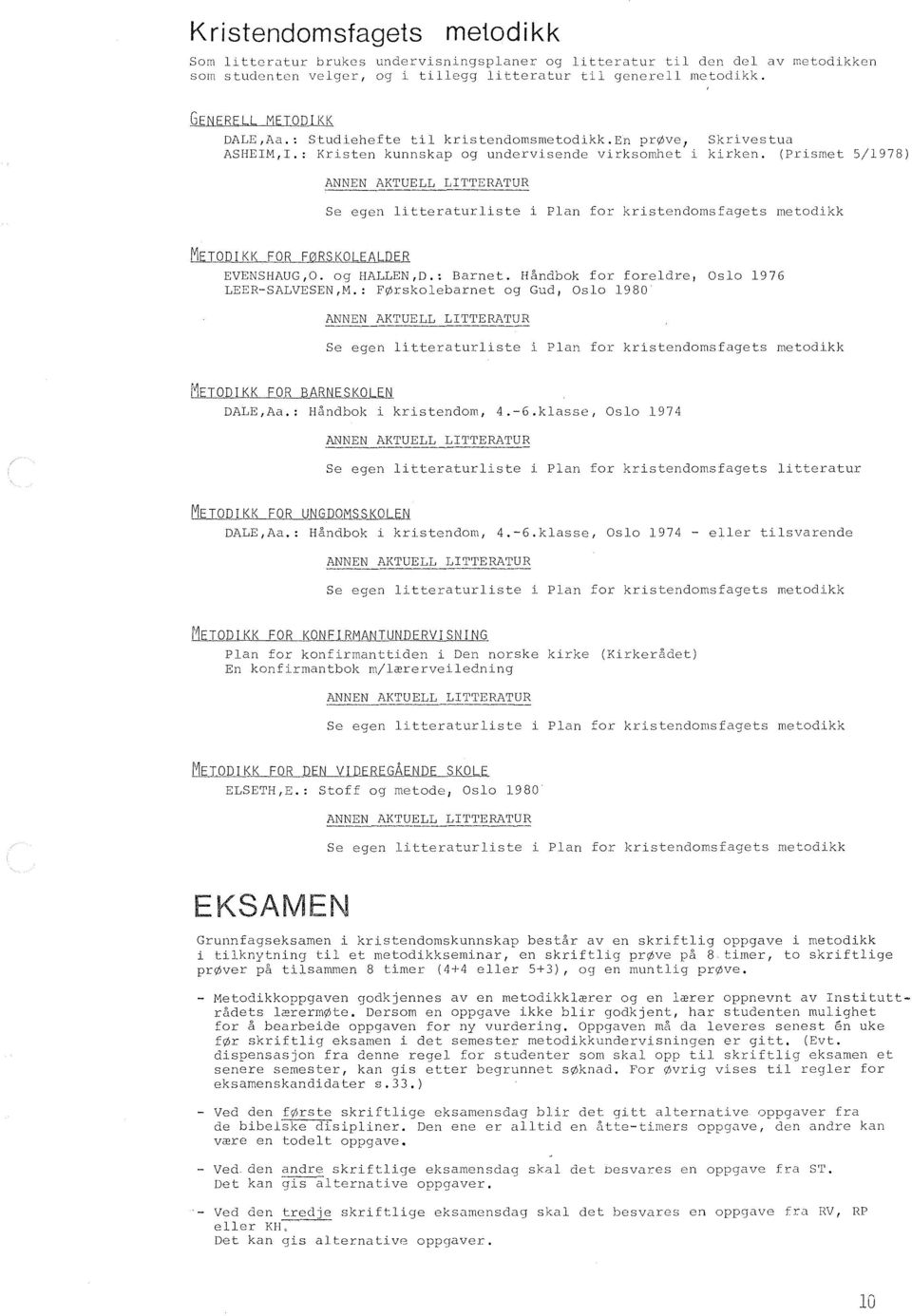 (Pri_smet 5/1978) Se egen litteraturliste i Plan for kristendomsfagets metodikk METODIKK FOR EØRSKOLEALDER EVENSHAUG,O. og HALLEN,D.: Barnet. Håndbok for foreldre, Oslo 1976 LEER-SALVESEN,M.