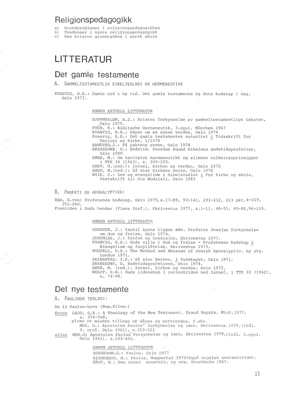 RNDALEN, A.J.: Kristen forkynnelse av gammeltestamentlige tekster, Oslo 1975. FR5R, K.: Biblische Hermeneutik, 3.oppl. MUnchen 1967 KVANVIG, ILS.