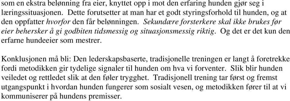 Sekundære forsterkere skal ikke brukes før eier behersker å gi godbiten tidsmessig og situasjonsmessig riktig. Og det er det kun den erfarne hundeeier som mestrer.