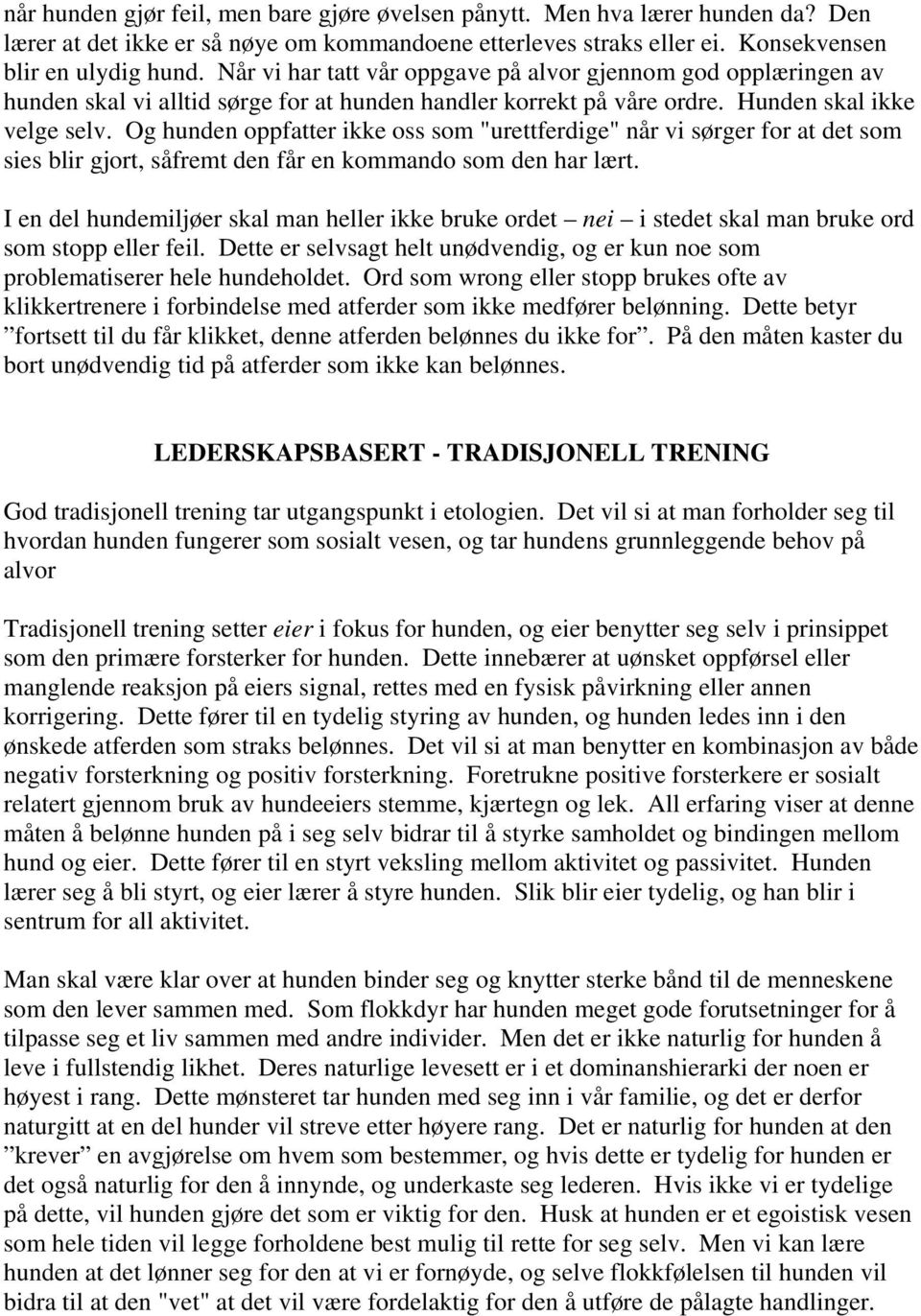 Og hunden oppfatter ikke oss som "urettferdige" når vi sørger for at det som sies blir gjort, såfremt den får en kommando som den har lært.