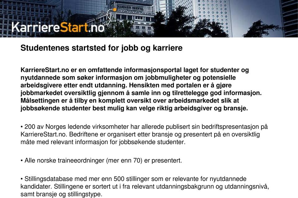 Hensikten med portalen er å gjøre jobbmarkedet oversiktlig gjennom å samle inn og tilrettelegge god informasjon.