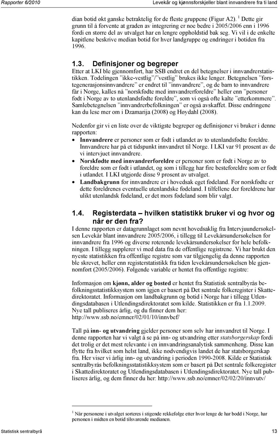 Vi vil i de enkelte kapitlene beskrive median botid for hver landgruppe og endringer i botiden fra 1996. 1.3.