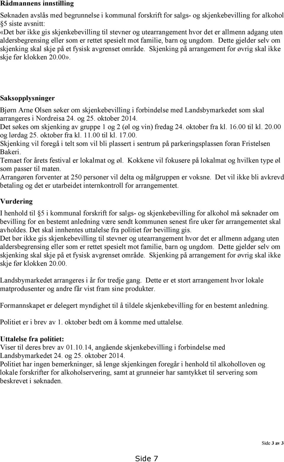 Skjenking på arrangement for øvrig skal ikke skje før klokken 20.00». Saksopplysninger Bjørn Arne Olsen søker om skjenkebevilling i forbindelse med Landsbymarkedet som skal arrangeres i Nordreisa 24.