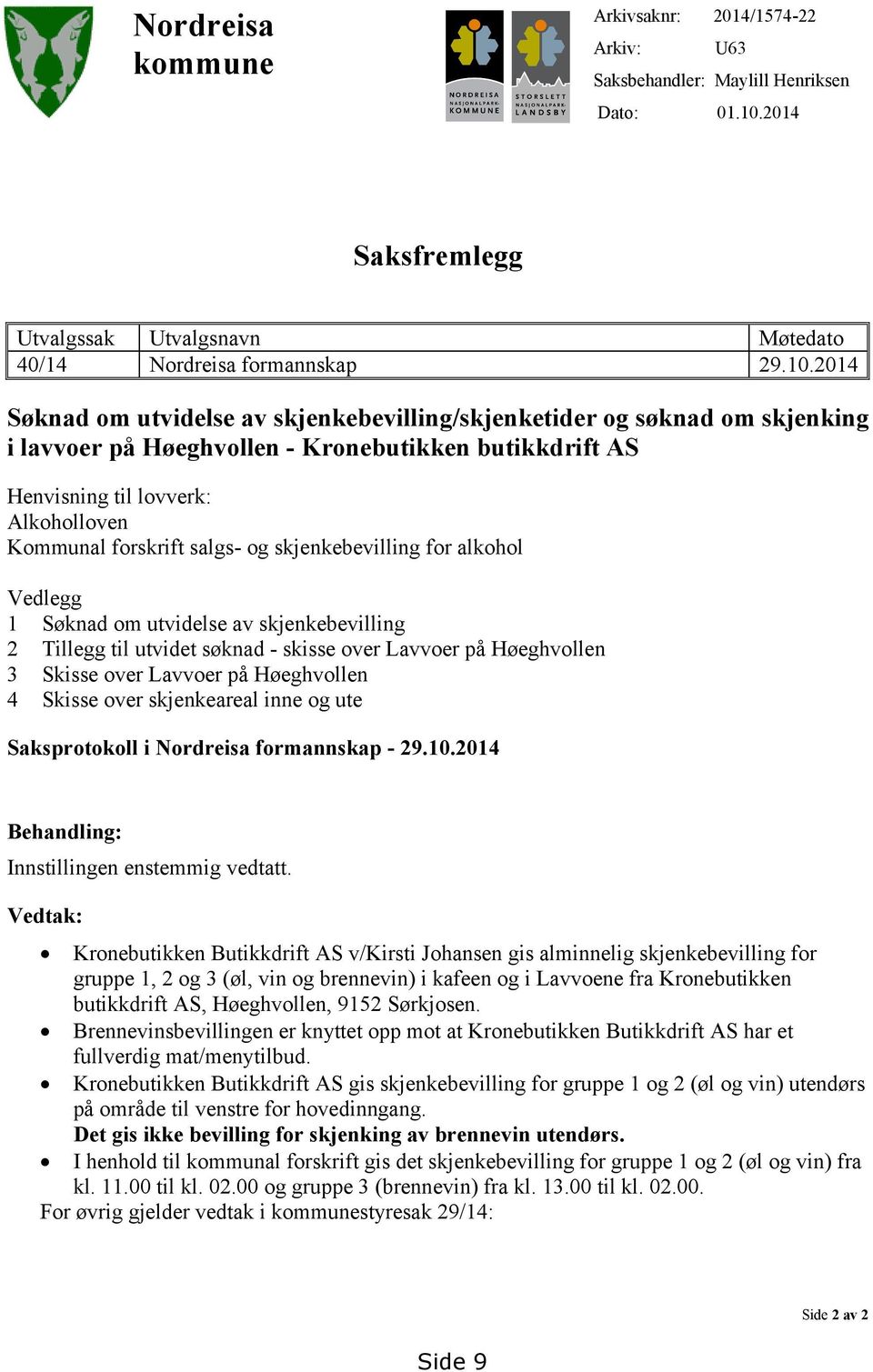 2014 Søknad om utvidelse av skjenkebevilling/skjenketider og søknad om skjenking i lavvoer på Høeghvollen - Kronebutikken butikkdrift AS Henvisning til lovverk: Alkoholloven Kommunal forskrift salgs-