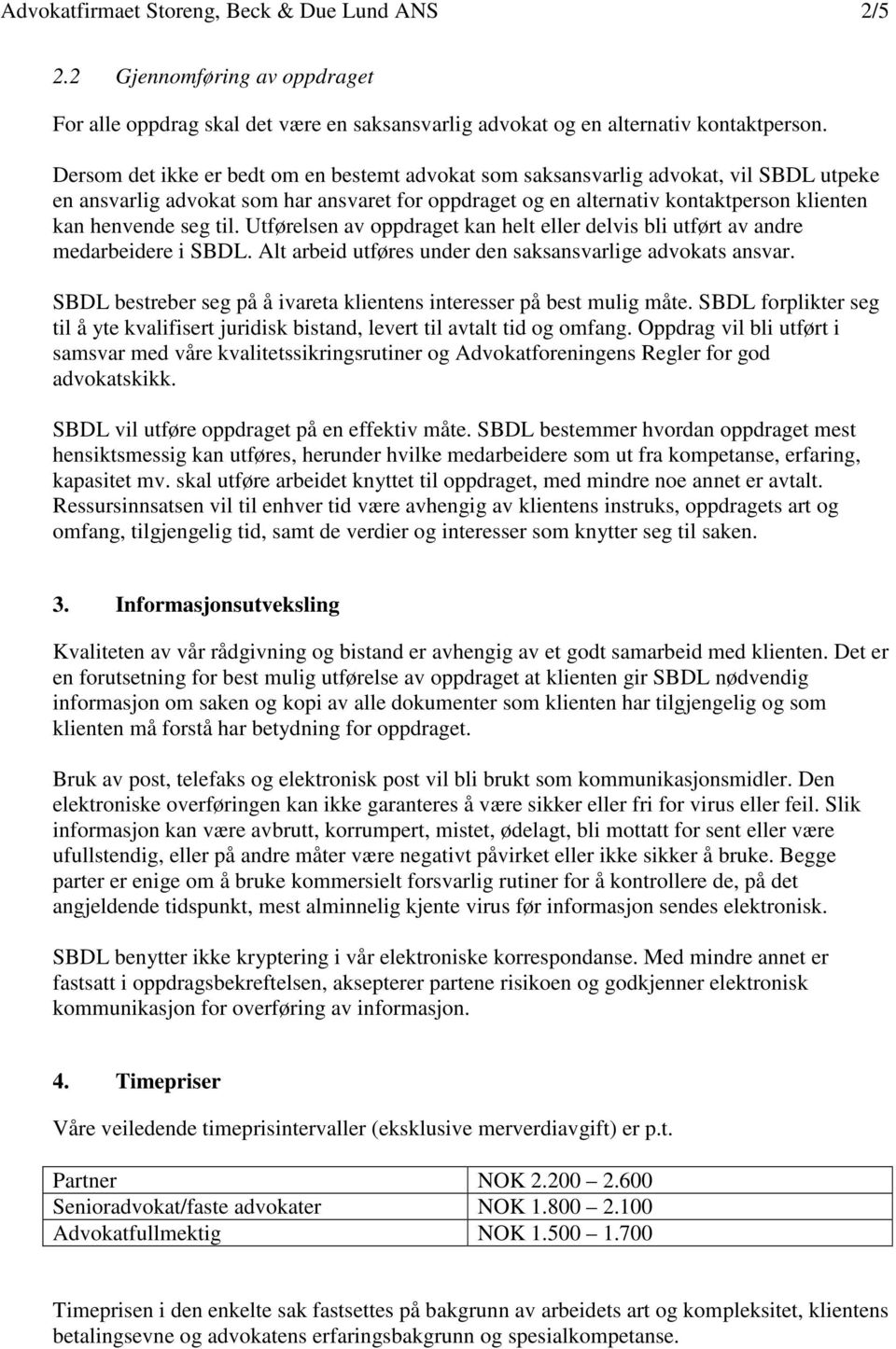 til. Utførelsen av oppdraget kan helt eller delvis bli utført av andre medarbeidere i SBDL. Alt arbeid utføres under den saksansvarlige advokats ansvar.