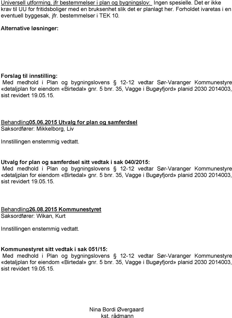 Alternative løsninger: Forslag til innstilling: Med medhold i Plan og bygningslovens 12-12 vedtar Sør-Varanger Kommunestyre «detaljplan for eiendom «Birtedal» gnr. 5 bnr.