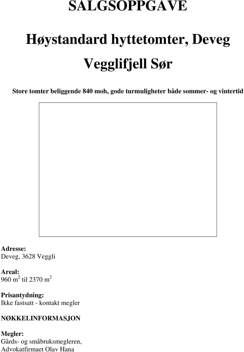 Deveg, 3628 Veggli Areal: 960 m 2 til 2370 m 2 Prisantydning: Ikke fastsatt -