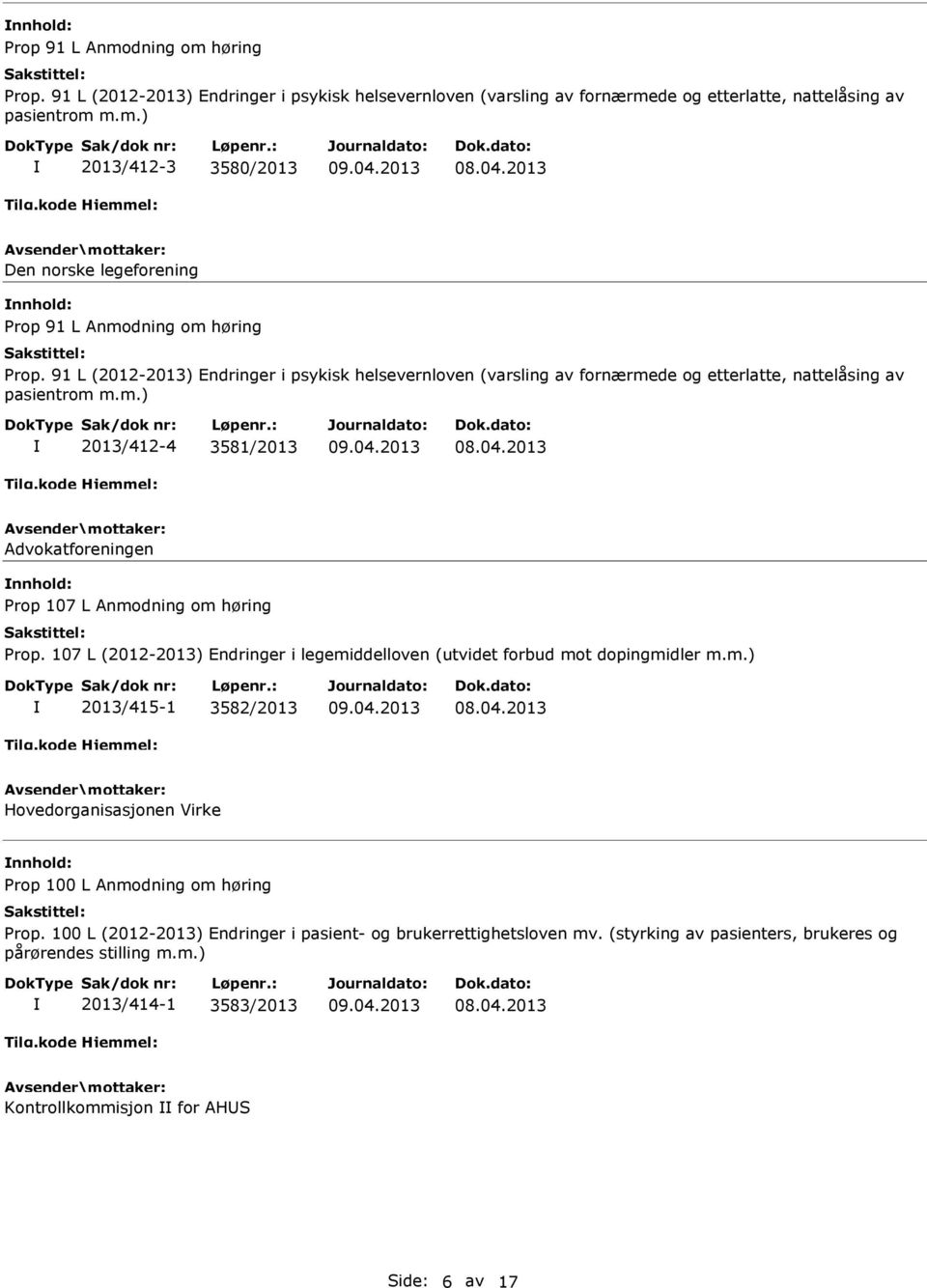 107 L (2012-2013) Endringer i legemiddelloven (utvidet forbud mot dopingmidler m.m.) 2013/415-1 3582/2013 Hovedorganisasjonen Virke Prop 100 L Anmodning om høring Prop.