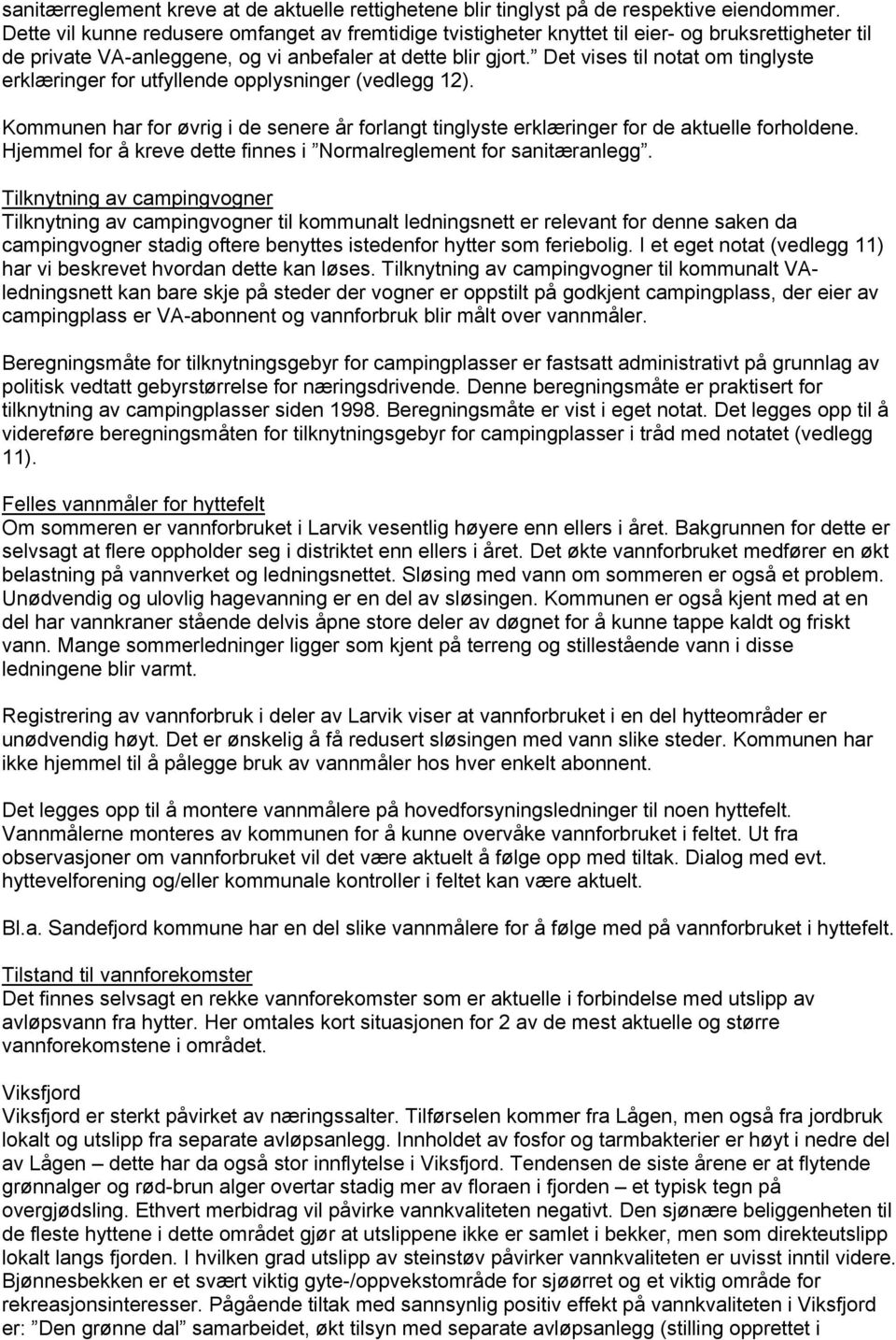 Det vises til notat om tinglyste erklæringer for utfyllende opplysninger (vedlegg 12). Kommunen har for øvrig i de senere år forlangt tinglyste erklæringer for de aktuelle forholdene.