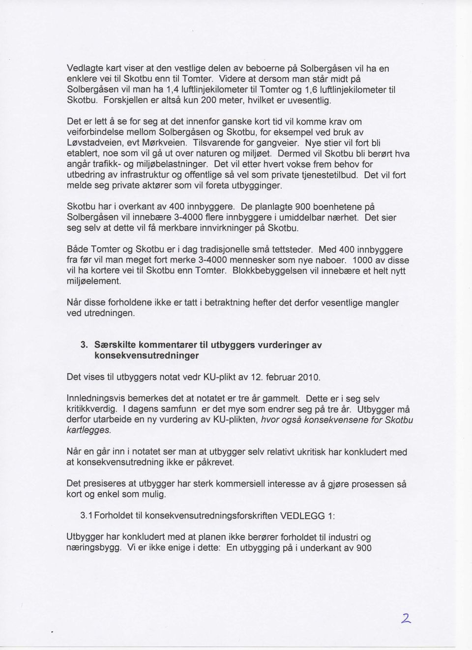 Det er lett a se for seg at det innenfor ganske kort tid vil komme krav om veiforbindelse mellom Solbergasen og Skotbu, for eksempel ved bruk av l_0vstadveien, evt M0rkveien.