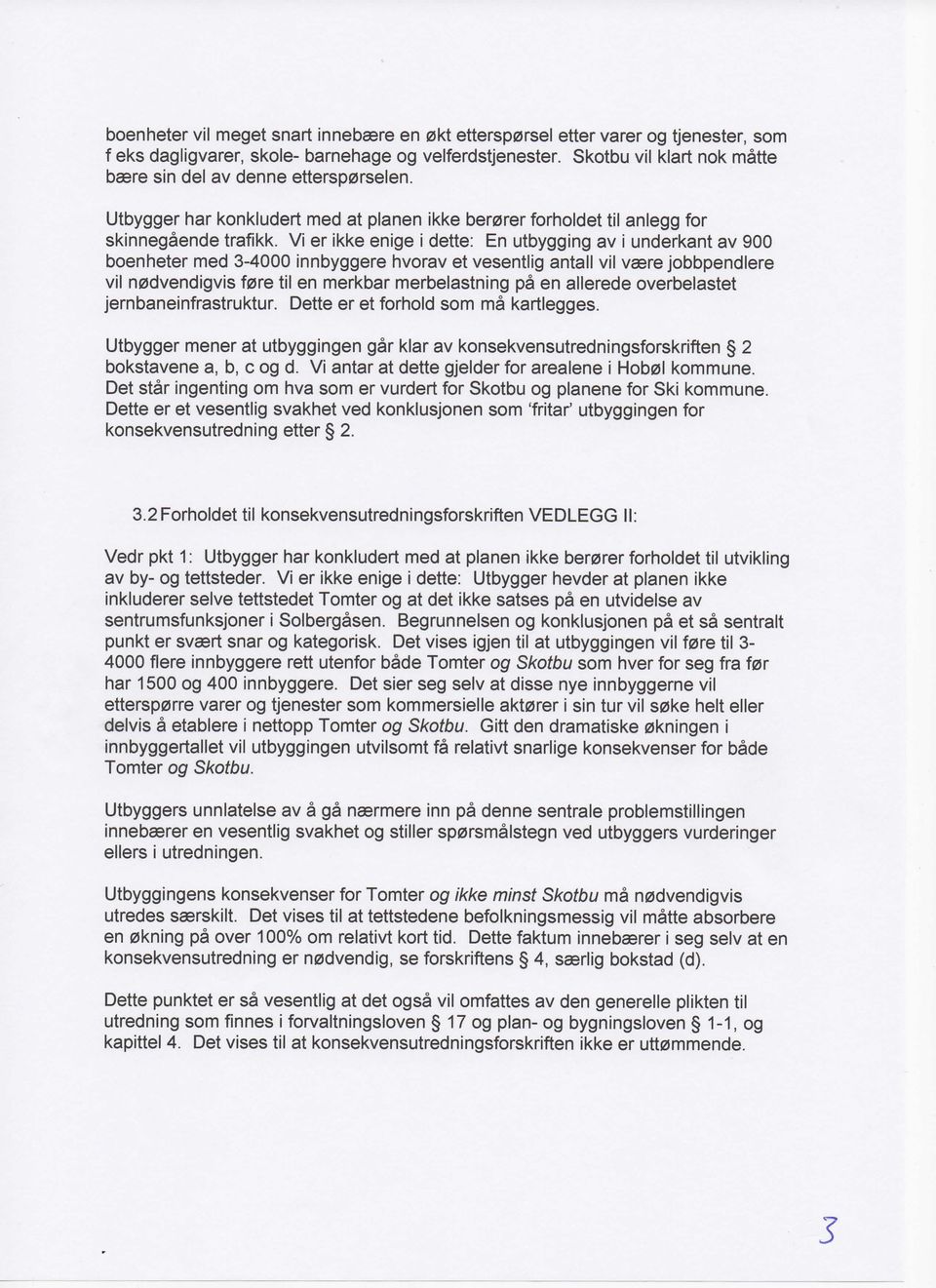 Vi er ikke enige i dette: En utbygging av i underkant av 900 boenheter med 3-4000 innbyggere hvorav et vesentlig antall vil vsere jobbpendlere vil n0dvendigvis f0re til en merkbar merbelastning pa en