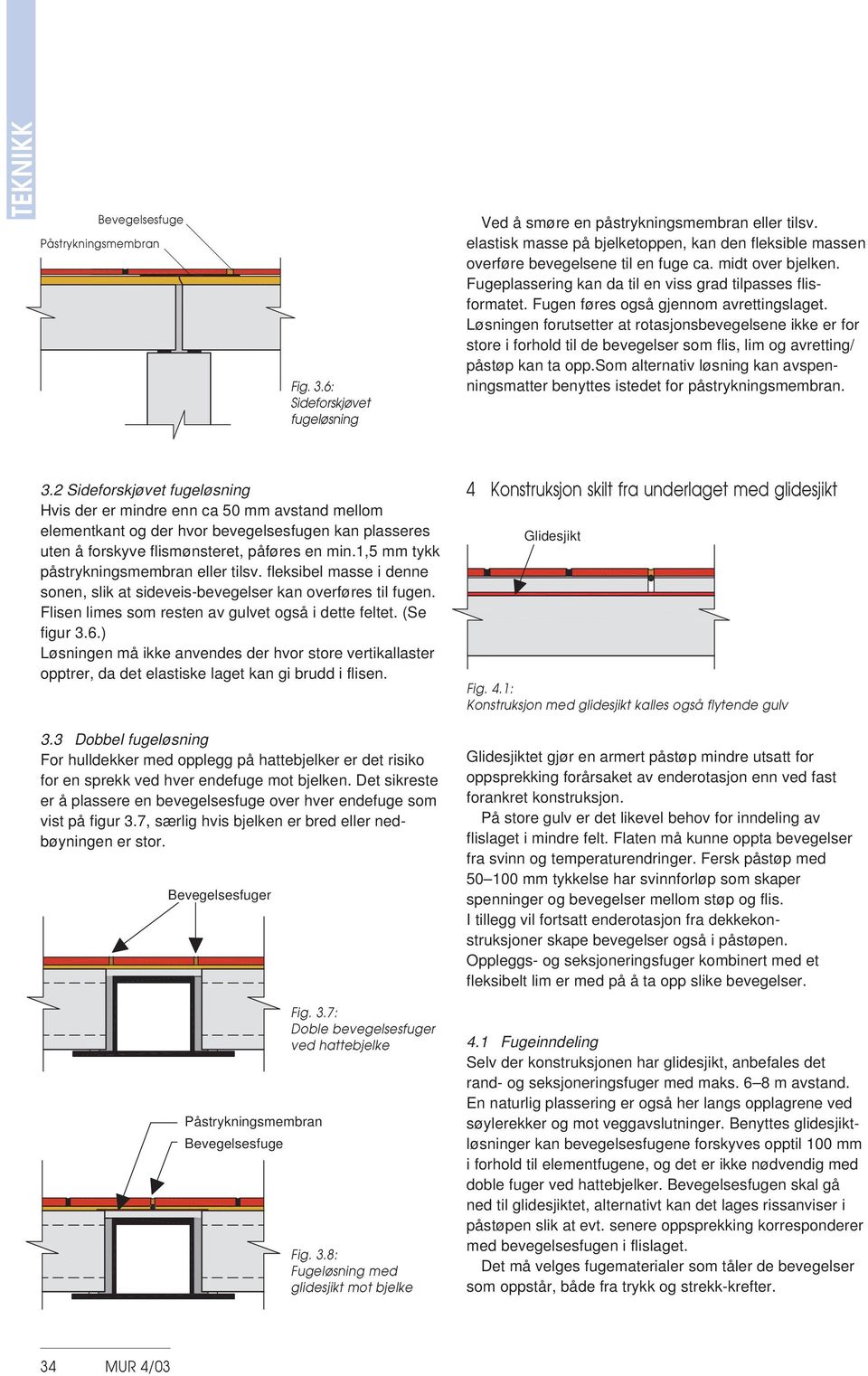 Fugen føres også gjennom avrettingslaget. Løsningen forutsetter at rotasjonsbevegelsene ikke er for store i forhold til de bevegelser som flis, lim og avretting/ påstøp kan ta opp.