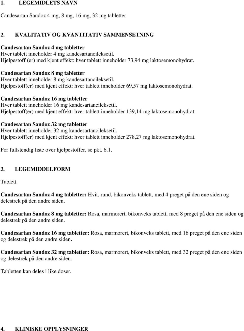 Hjelpestoff (er) med kjent effekt: hver tablett inneholder 73,94 mg laktosemonohydrat. Candesartan Sandoz 8 mg tabletter Hver tablett inneholder 8 mg kandesartancileksetil.