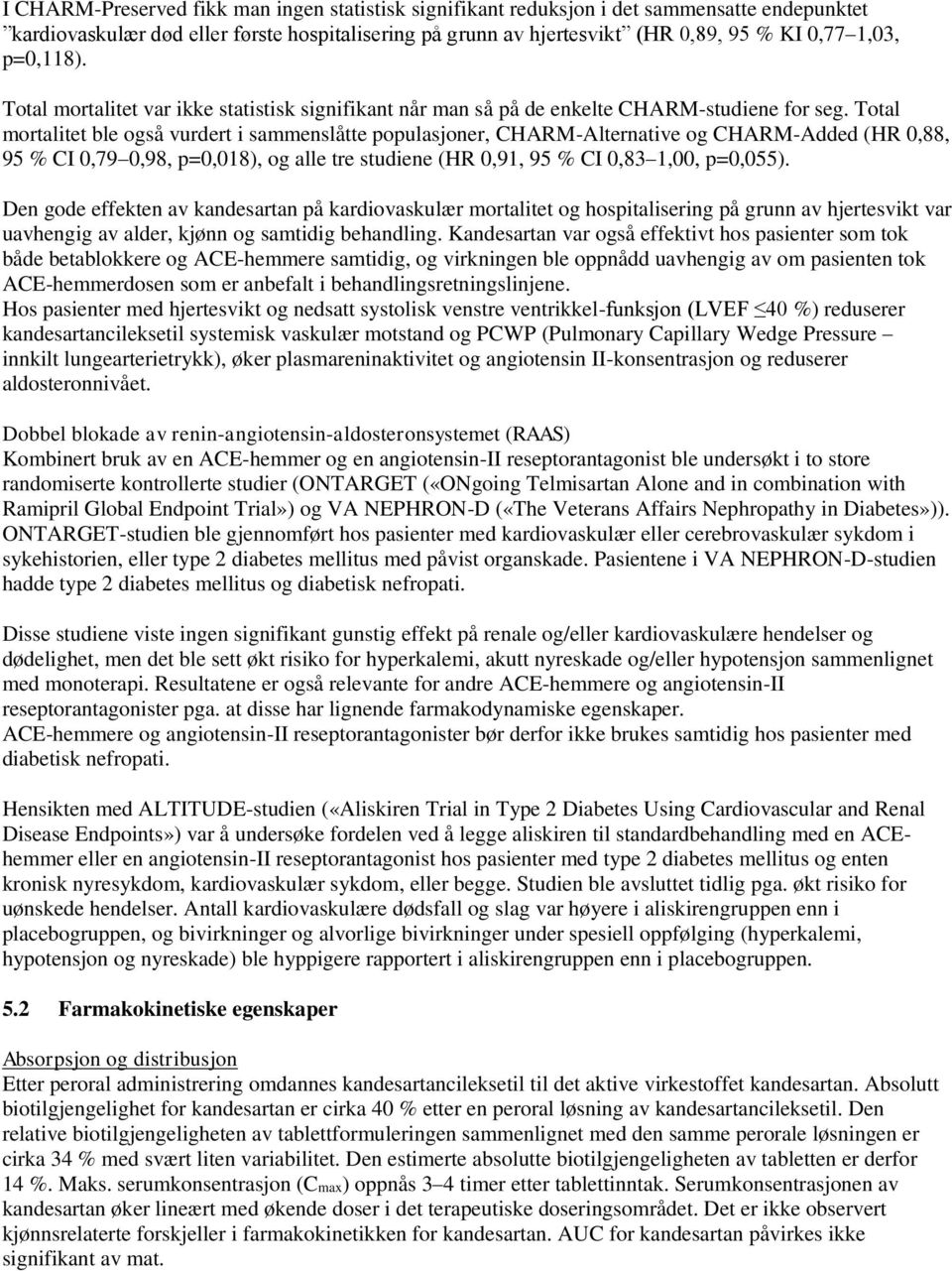 Total mortalitet ble også vurdert i sammenslåtte populasjoner, CHARM-Alternative og CHARM-Added (HR 0,88, 95 % CI 0,79 0,98, p=0,018), og alle tre studiene (HR 0,91, 95 % CI 0,83 1,00, p=0,055).