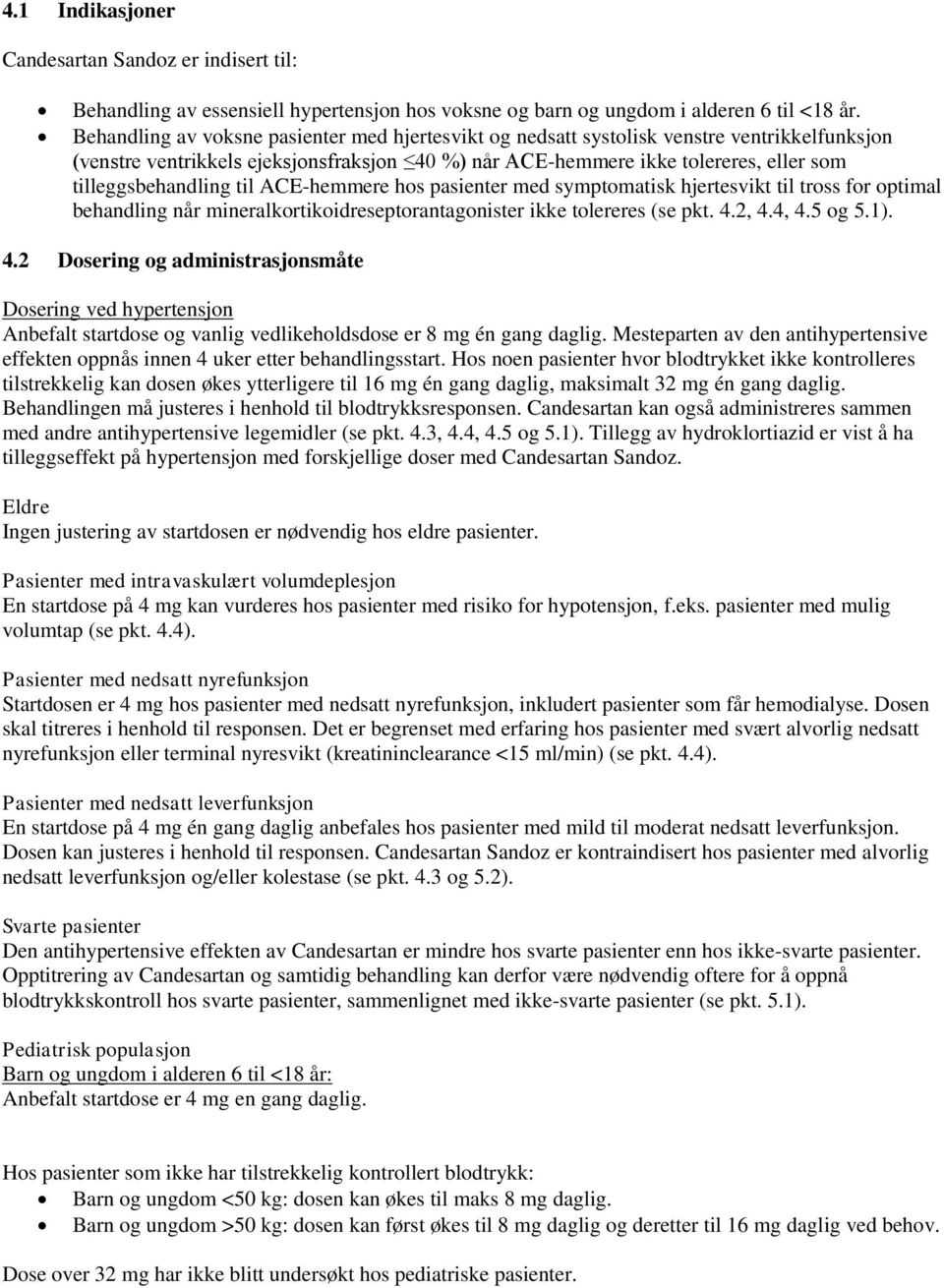 tilleggsbehandling til ACE-hemmere hos pasienter med symptomatisk hjertesvikt til tross for optimal behandling når mineralkortikoidreseptorantagonister ikke tolereres (se pkt. 4.2, 4.4, 4.5 og 5.1).