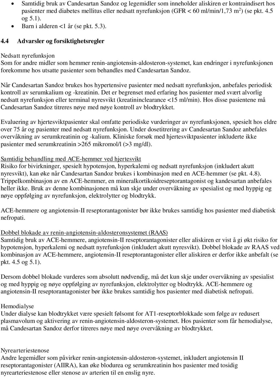 4 Advarsler og forsiktighetsregler Nedsatt nyrefunksjon Som for andre midler som hemmer renin-angiotensin-aldosteron-systemet, kan endringer i nyrefunksjonen forekomme hos utsatte pasienter som