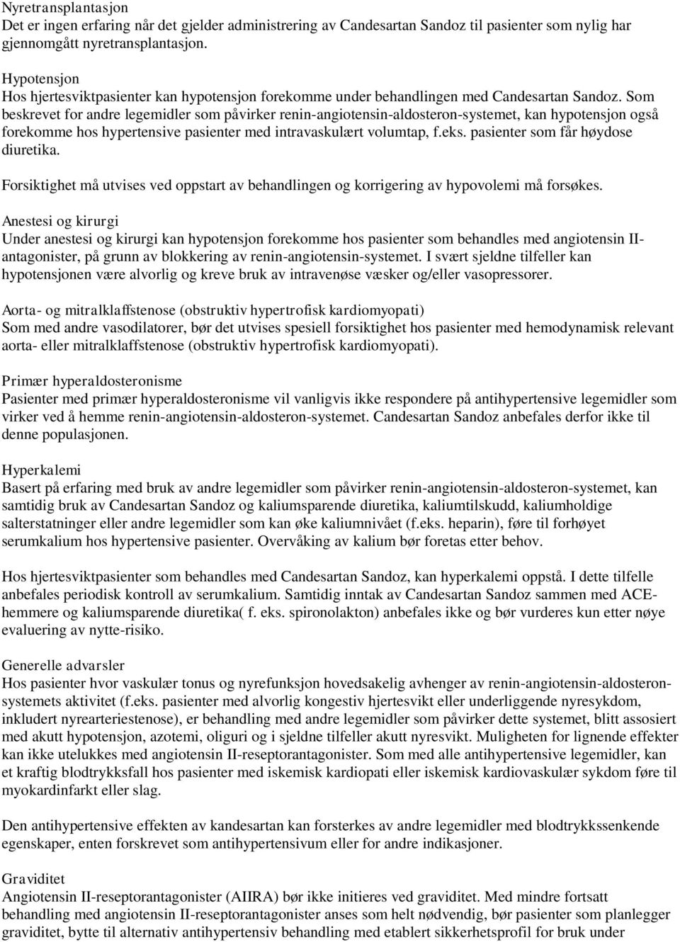 Som beskrevet for andre legemidler som påvirker renin-angiotensin-aldosteron-systemet, kan hypotensjon også forekomme hos hypertensive pasienter med intravaskulært volumtap, f.eks.