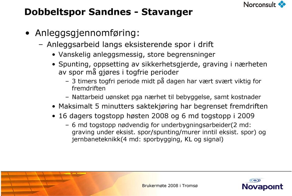 uønsket pga nærhet til bebyggelse, samt kostnader Maksimalt 5 minutters saktekjøring har begrenset fremdriften 16 dagers togstopp høsten 2008 og 6 md togstopp i 2009