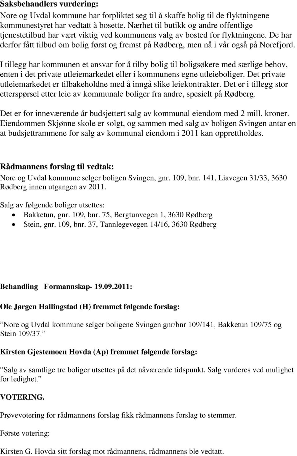 De har derfor fått tilbud om bolig først og fremst på Rødberg, men nå i vår også på Norefjord.