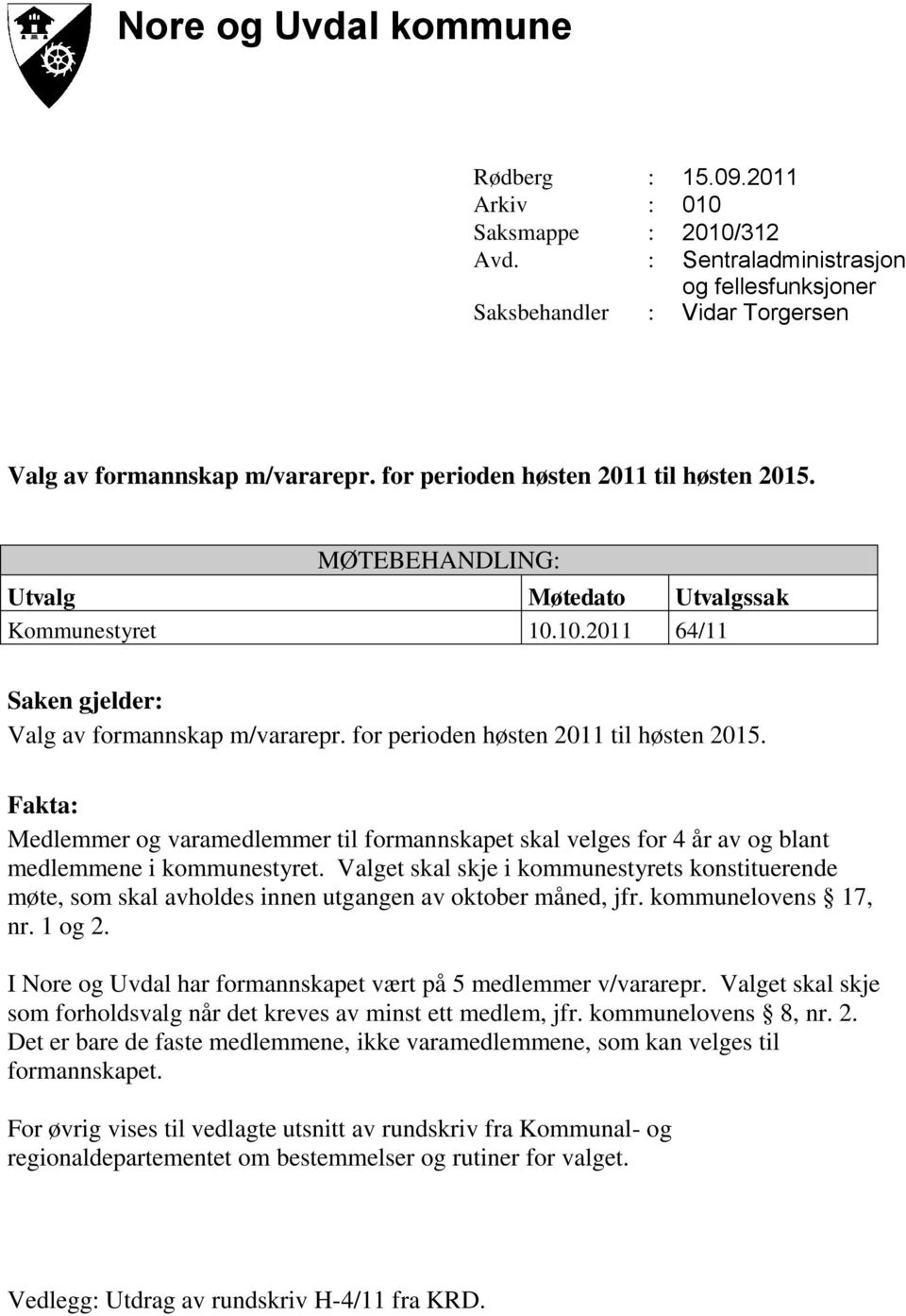 for perioden høsten 2011 til høsten 2015. Fakta: Medlemmer og varamedlemmer til formannskapet skal velges for 4 år av og blant medlemmene i kommunestyret.