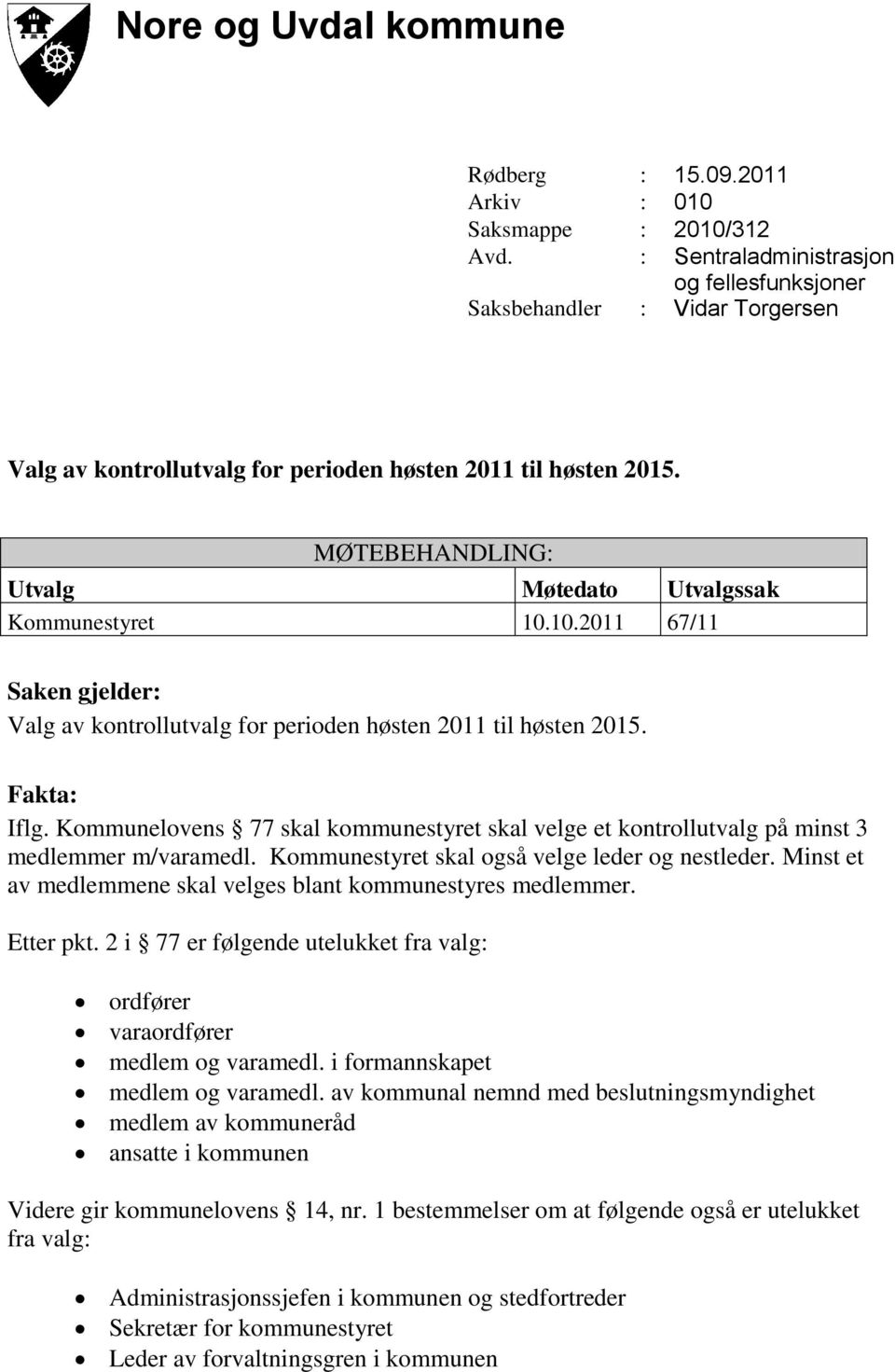 Kommunelovens 77 skal kommunestyret skal velge et kontrollutvalg på minst 3 medlemmer m/varamedl. Kommunestyret skal også velge leder og nestleder.