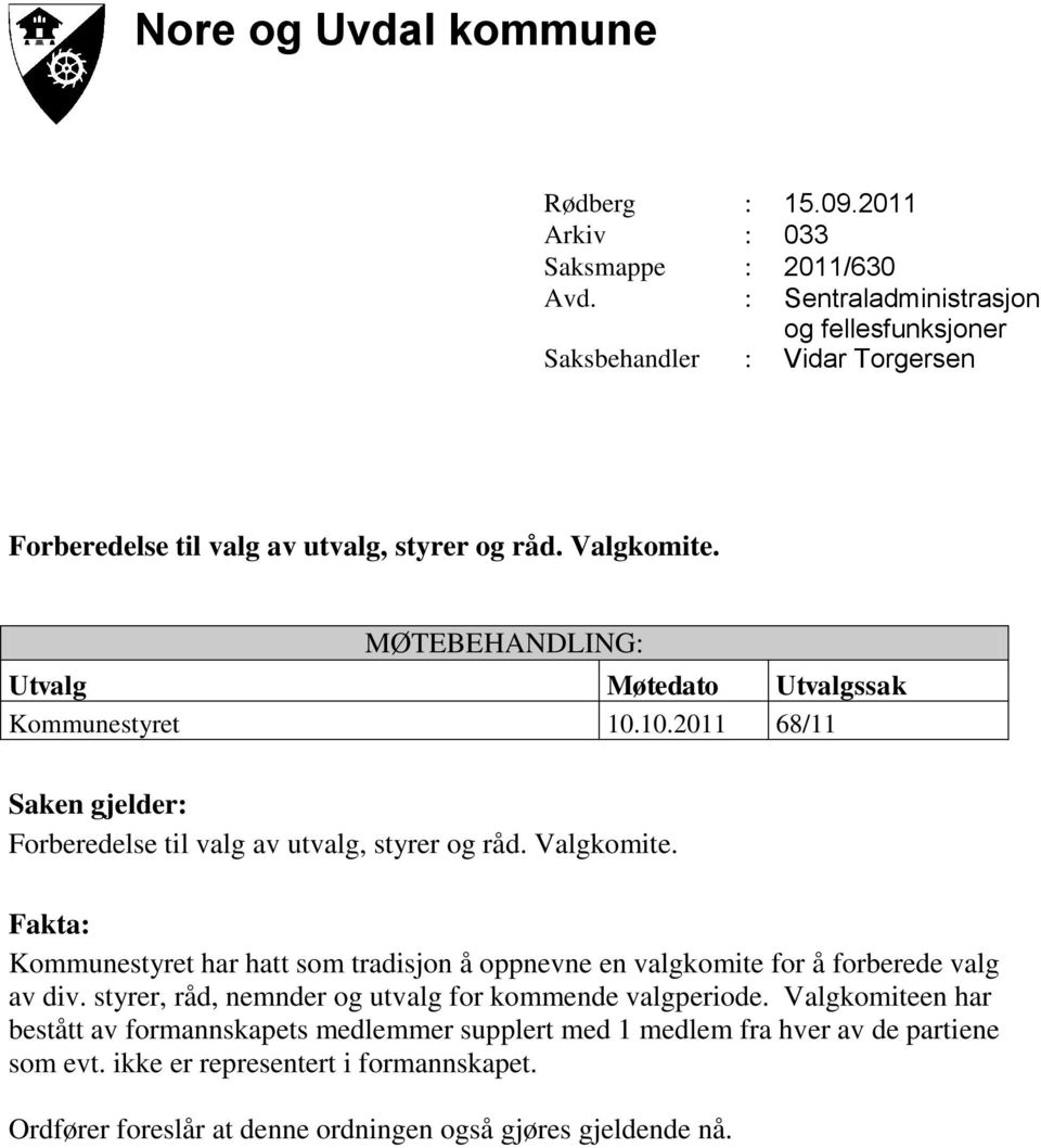 MØTEBEHANDLING: Utvalg Møtedato Utvalgssak Kommunestyret 10.10.2011 68/11 Saken gjelder: Forberedelse til valg av utvalg, styrer og råd. Valgkomite.