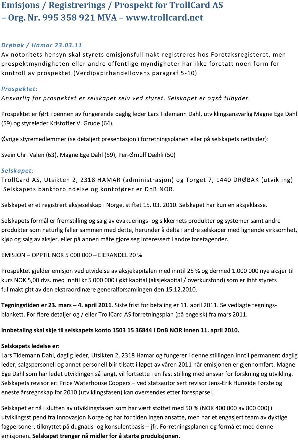 prospektet.(verdipapirhandellovens paragraf 5-10) Prospektet: Ansvarlig for prospektet er selskapet selv ved styret. Selskapet er også tilbyder.