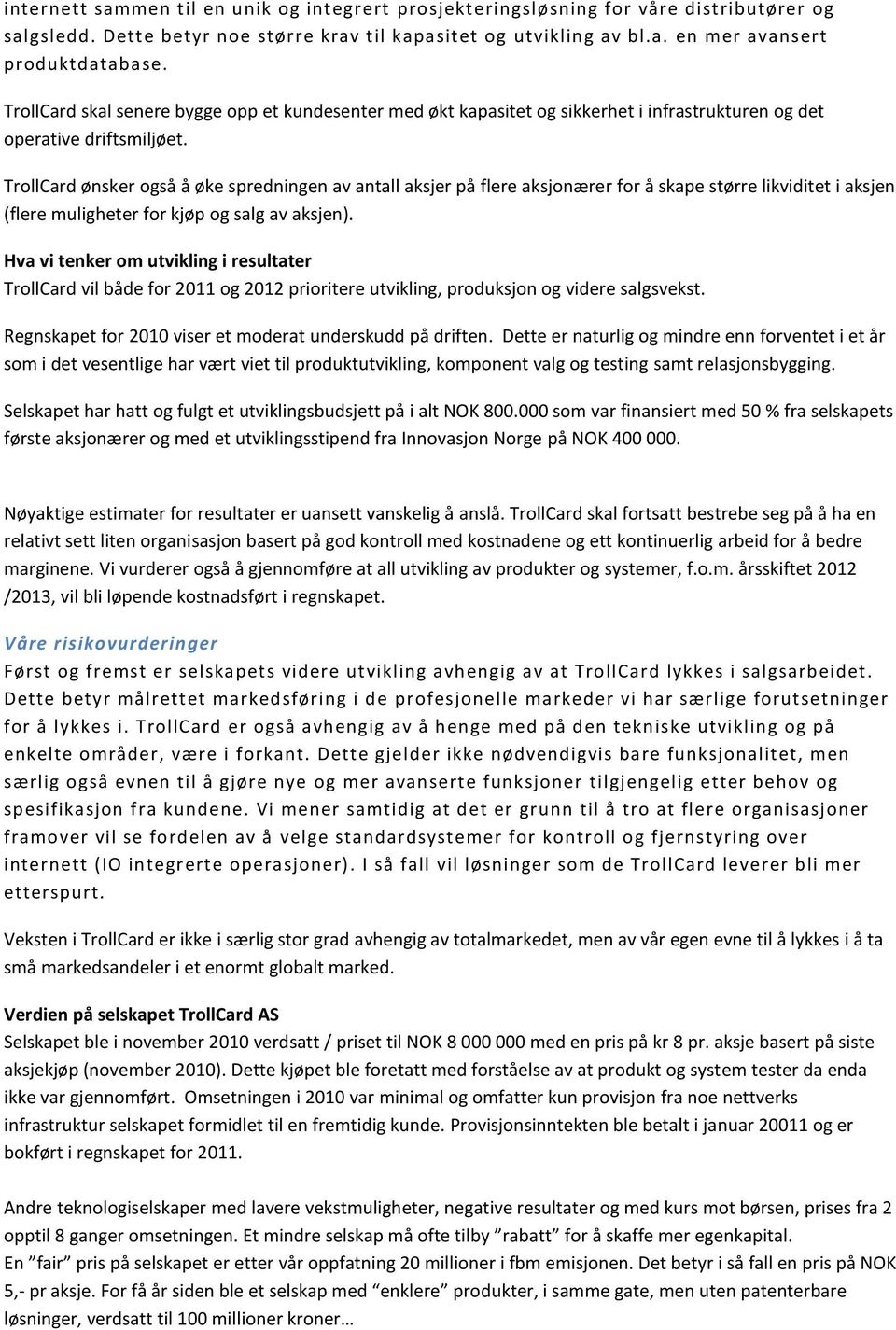 TrollCard ønsker også å øke spredningen av antall aksjer på flere aksjonærer for å skape større likviditet i aksjen (flere muligheter for kjøp og salg av aksjen).