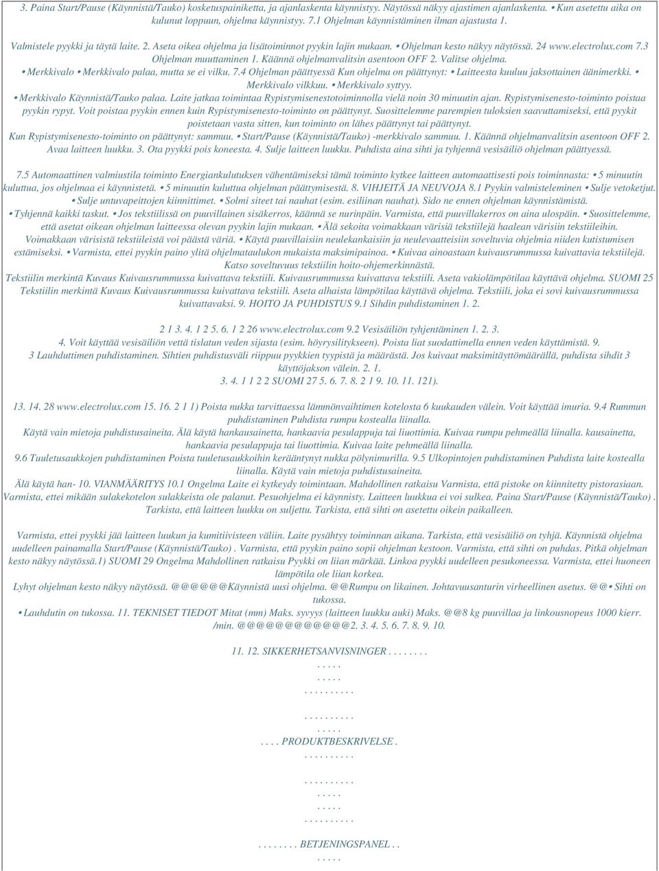 3 Ohjelman muuttaminen 1. Käännä ohjelmanvalitsin asentoon OFF 2. Valitse ohjelma. Merkkivalo Merkkivalo palaa, mutta se ei vilku. 7.