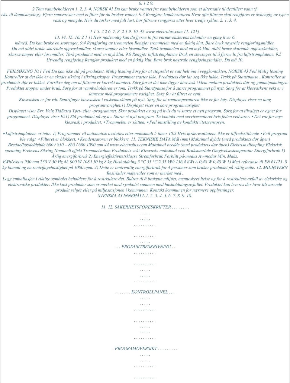 Hvis du tørker med full last, bør filtrene rengjøres etter hver tredje syklus. 2. 1. 3. 4. 1 1 5. 2 2 6. 7. 8. 2 1 9. 10. 42 www.electrolux.com 11. 121). 13. 14. 15. 16.